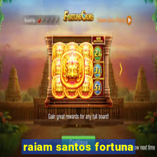 raiam santos fortuna